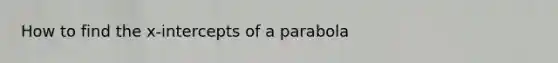 How to find the x-intercepts of a parabola