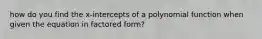 how do you find the x-intercepts of a polynomial function when given the equation in factored form?