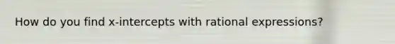 How do you find x-intercepts with rational expressions?