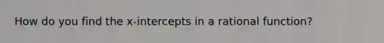 How do you find the x-intercepts in a rational function?