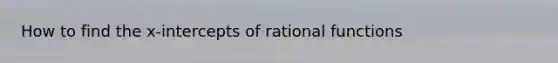 How to find the x-intercepts of rational functions