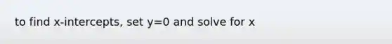 to find x-intercepts, set y=0 and solve for x