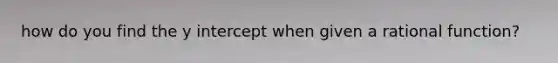 how do you find the y intercept when given a rational function?