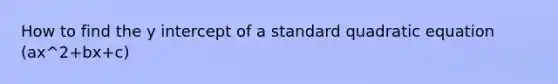 How to find the y intercept of a standard quadratic equation (ax^2+bx+c)