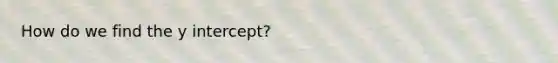 How do we find the y intercept?