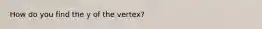 How do you find the y of the vertex?