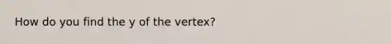 How do you find the y of the vertex?