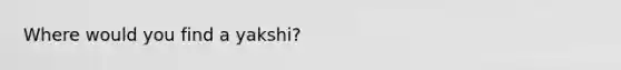 Where would you find a yakshi?