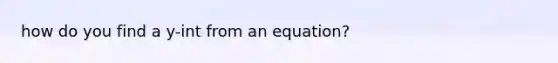 how do you find a y-int from an equation?