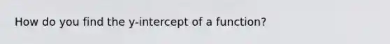 How do you find the y-intercept of a function?