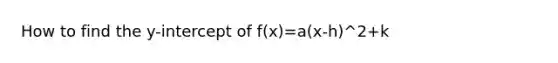 How to find the y-intercept of f(x)=a(x-h)^2+k