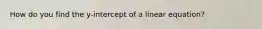 How do you find the y-intercept of a linear equation?