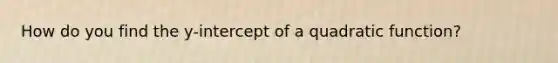 How do you find the y-intercept of a quadratic function?