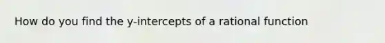 How do you find the y-intercepts of a rational function