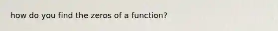 how do you find the <a href='https://www.questionai.com/knowledge/kofGWJ2LuF-zeros-of-a-function' class='anchor-knowledge'>zeros of a function</a>?