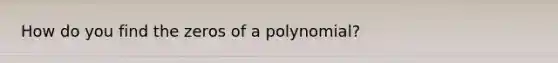 How do you find the zeros of a polynomial?