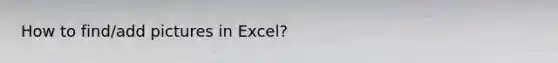 How to find/add pictures in Excel?