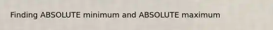 Finding ABSOLUTE minimum and ABSOLUTE maximum