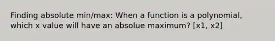 Finding absolute min/max: When a function is a polynomial, which x value will have an absolue maximum? [x1, x2]