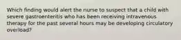 Which finding would alert the nurse to suspect that a child with severe gastroenteritis who has been receiving intravenous therapy for the past several hours may be developing circulatory overload?