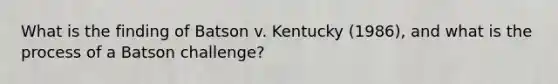 What is the finding of Batson v. Kentucky (1986), and what is the process of a Batson challenge?