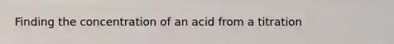 Finding the concentration of an acid from a titration