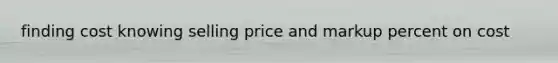 finding cost knowing selling price and markup percent on cost