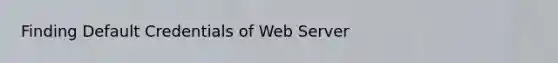 Finding Default Credentials of Web Server