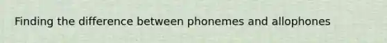 Finding the difference between phonemes and allophones