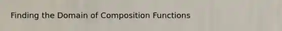 Finding the Domain of Composition Functions