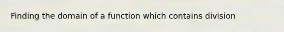 Finding the domain of a function which contains division