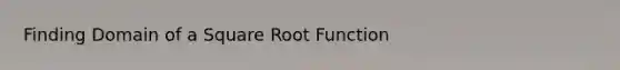 Finding Domain of a Square Root Function