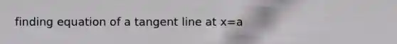 finding equation of a tangent line at x=a