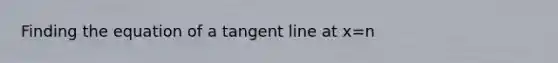 Finding the equation of a tangent line at x=n