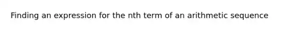 Finding an expression for the <a href='https://www.questionai.com/knowledge/k765B3zFWY-nth-term-of-an-arithmetic-sequence' class='anchor-knowledge'>nth term of an <a href='https://www.questionai.com/knowledge/kEOHJX0H1w-arithmetic-sequence' class='anchor-knowledge'>arithmetic sequence</a></a>