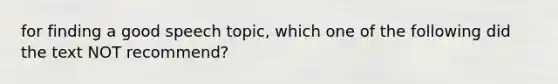 for finding a good speech topic, which one of the following did the text NOT recommend?