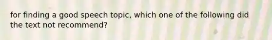 for finding a good speech topic, which one of the following did the text not recommend?