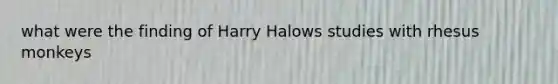 what were the finding of Harry Halows studies with rhesus monkeys