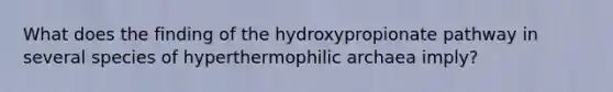 What does the finding of the hydroxypropionate pathway in several species of hyperthermophilic archaea imply?