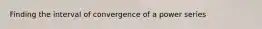 Finding the interval of convergence of a power series