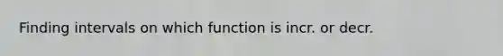 Finding intervals on which function is incr. or decr.