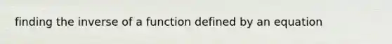 finding the inverse of a function defined by an equation