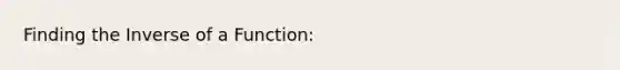 Finding the Inverse of a Function: