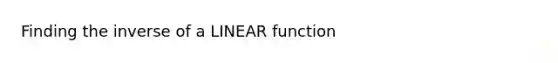 Finding the inverse of a LINEAR function