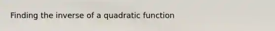 Finding the inverse of a quadratic function