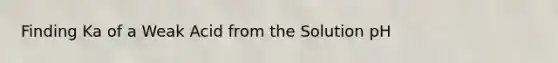 Finding Ka of a Weak Acid from the Solution pH