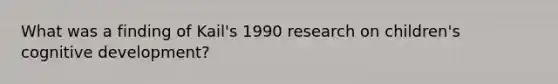 What was a finding of Kail's 1990 research on children's cognitive development?