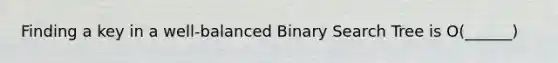 Finding a key in a well-balanced Binary Search Tree is O(______)