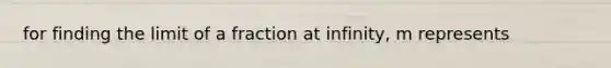 for finding the limit of a fraction at infinity, m represents