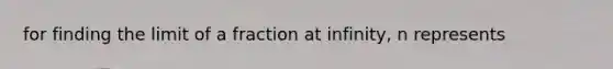 for finding the limit of a fraction at infinity, n represents